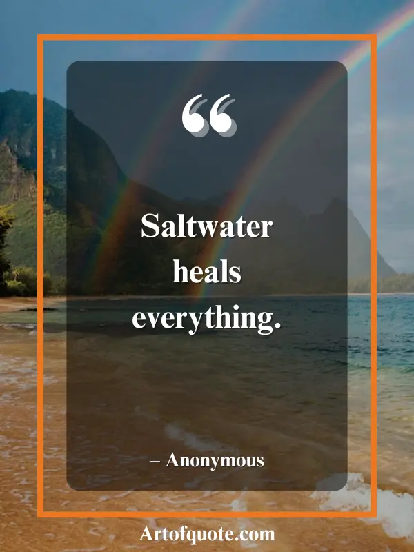 Saltwater heals everything.