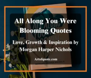 All Along You Were Blooming Quotes