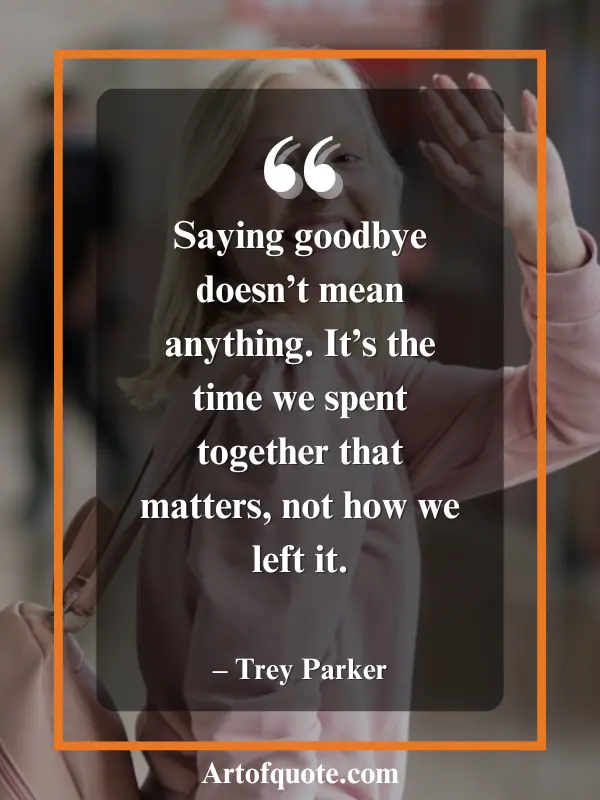 time together matters, not goodbyes